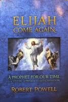Elijah Come Again. A Prophet for Our Time: A Scientific Approach to Reincarnation