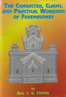 The Character, Claims, and Practical Workings of Freemasonry