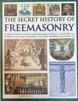 The Secret History of Freemasonry: A Complete Illustrated Reference to the Brotherhood of Masons, Covering 1000 Years of Rituals and Rites, Signs and Symbols, from Ancient Foundation to the Modern Day