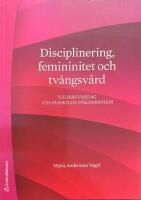 Disciplinering, femininitet och tv&aring;ngsv&aring;rd : tjejers vardag vid s&auml;rskilda ungdomshem