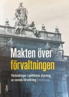 Makten &ouml;ver f&ouml;rvaltningen - f&ouml;r&auml;ndringar i politikens styrning av svensk f&ouml;rvaltning