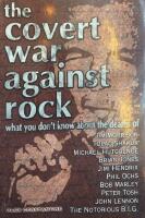 The Covert War Against Rock : What You Don't Know about the Deaths of Jim Morrison, Tupac Shakur, Michael Hutchence, Brian Jones, Jimi Hendrix, Phil Ochs, Bob Marley, Peter Tosh, John Lennon, and the Notorious B. I. G.