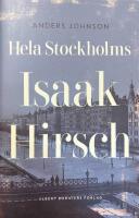 Hela Stockholms Isaak Hirsch : Grosshandlare, byggherre, donator 1843-1917
