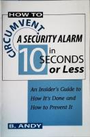 How To Circumvent A Security Alarm In 10 Seconds Or Less: An Insiders Guide To How Its Done And How To Prevent It