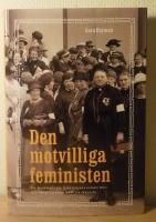 Den motvilliga feministen : en biografi om riksdagskvinnan och sjuksk&ouml;terskan Bertha Wellin