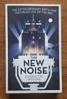 This new noise : the extraordinary birth and troubled life of the BBC