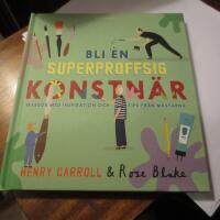 Bli en superproffsig konstn&auml;r : massor med inspiration och tips fr&aring;n m&auml;starna