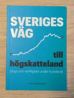 Sveriges v&auml;g till h&ouml;gskatteland : utopi och verklighet under hundra &aring;r