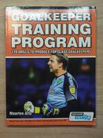 Goalkeeper Training Program - 120 Drills to Produce Top Class Goalkeepers