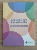 Med spr&aring;ket som strategiskt verktyg - guide till ett spr&aring;kutvecklande arbetss&auml;tt f&ouml;r chefer, HR-personal och beslutsfattare