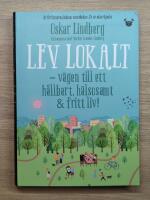 Lev lokalt : v&auml;gen till ett h&aring;llbart, h&auml;lsosamt & fritt liv