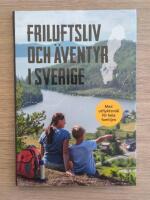Friluftsliv och &auml;ventyr i Sverige : med utflyktsm&aring;l f&ouml;r hela familjen