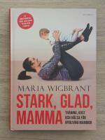 Stark, glad, mamma : tr&auml;ning, kost och h&auml;lsa f&ouml;r nyblivna mammor