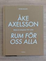 &Aring;ke Axelsson : rum f&ouml;r oss alla. Milj&ouml;er och m&ouml;tesplatser 1957-2023