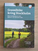 Gravelbike kring Stockholm : 28 &auml;ventyrliga grusturer fr&aring;n Fj&auml;llnora i norr till Gnesta i s&ouml;der