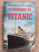 Svenskarna p&aring; Titanic : fartyget, m&auml;nniskorna och myterna
