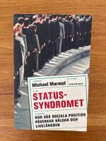 Statussyndromet : hur v&aring;r sociala position p&aring;verkar h&auml;lsan och livsl&auml;ngden