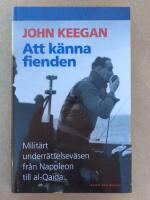 Att k&auml;nna fienden : milit&auml;rt underr&auml;ttelsev&auml;sen fr&aring;n Napoleon till al-Qaida