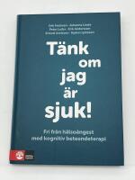 T&auml;nk om jag &auml;r sjuk! : fri fr&aring;n h&auml;lso&aring;ngest med kognitiv beteendeterapi