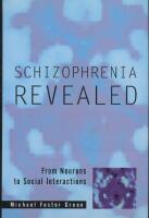 Schizophrenia Revealed. From Neurons to Social Interaction