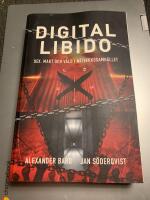 Digital Libido : sex, makt och v&aring;ld i n&auml;tverkssamh&auml;llet