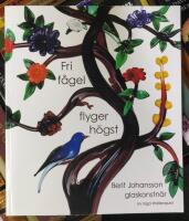 Fri f&aring;gel flyger h&ouml;gst - Berit Johansson, glaskonstn&auml;r