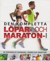 Den kompletta löpar- och maratonboken : så springer du snabbare, längre och smartare