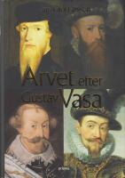 Arvet efter Gustav Vasa : Ber&auml;ttelsen om fyra kungar och ett rike
