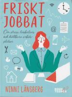 Friskt jobbat : om stress, livsbalans och h&aring;llbara arbetsplatser