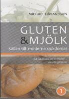 Gluten och mj&ouml;lk : k&auml;llan till moderna sjukdomar : s&aring; p&aring;verkas du av maten