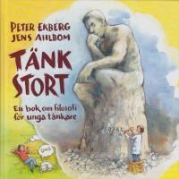 T&auml;nk stort : en bok om filosofi f&ouml;r unga t&auml;nkare