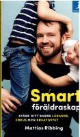 Smart f&ouml;r&auml;ldraskap : st&auml;rk ditt barns l&auml;rande, fokus och kreativitet