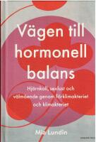 V&auml;gen till hormonell balans : hj&auml;rnkoll, sexlust och v&auml;lm&aring;ende genom f&ouml;rklimakteriet och klimakteriet