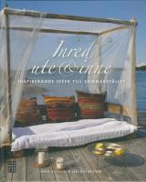 Inred ute & inne : inspirerande id&eacute;er till sommarst&auml;llet