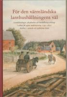F&ouml;r den v&auml;rml&auml;ndska lanthush&aring;llningens v&auml;l : landsh&ouml;vdingar, akademiker och hush&aring;llningss&auml;llskap i arbete f&ouml;r agrar modernisering 1790-1820 skildrat i samtida och nyskrivna texter