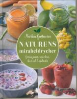 Naturens mirakeldrycker : gr&ouml;na juicer, smoothies, shots och longdrinks