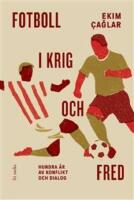 Fotboll i krig och fred : hundra &aring;r av konflikt och dialog