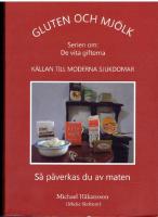 Gluten och mj&ouml;lk : k&auml;llan till moderna sjukdomar : s&aring; p&aring;verkas du av maten