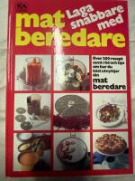 Laga snabbare med matberedare : [&ouml;ver 200 recept samt r&aring;d och tips om hur du b&auml;st utnyttjar din matberedare]