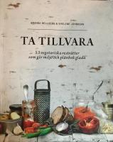 Ta tillvara : 53 vegetariska restr&auml;tter som g&ouml;r milj&ouml; och pl&aring;nbok glada