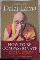 How to be compassionate - a handbook for creating inner peace and a happier