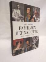 Familjen Bernadotte : makten, myterna, m&auml;nniskorna