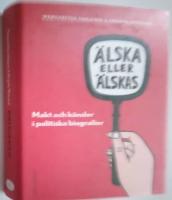 &Auml;lska eller &auml;lskas : makt och k&auml;nslor i politiska biografier