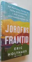 Jordens framtid : en radikal vision av v&aring;ra m&ouml;jligheter i den globala uppv&auml;rmningens tid