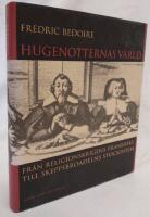 Hugenotternas v&auml;rld : Fr&aring;n religionskrigens Frankrike till skeppsbroadelns Stockholm