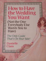 How to Have the Wedding You Want (Not hte One Everybody Else Wants You to Have)