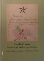 Samlade visor : perspektiv p&aring; handskrivna visb&ouml;cker : f&ouml;redrag vid ett symposium p&aring; Svenskt visarkiv 6-7 februari 2008