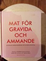 Mat f&ouml;r gravida och ammande : de senaste forskningsr&ouml;nen och de b&auml;sta recepten