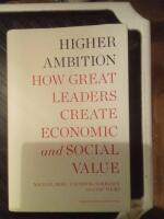 Higher Ambition: How Great Leaders Create Economic and Social Value 