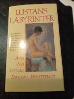 Lustans labyrinter : [&aring;tta nya svenska erotiska ber&auml;ttelser]